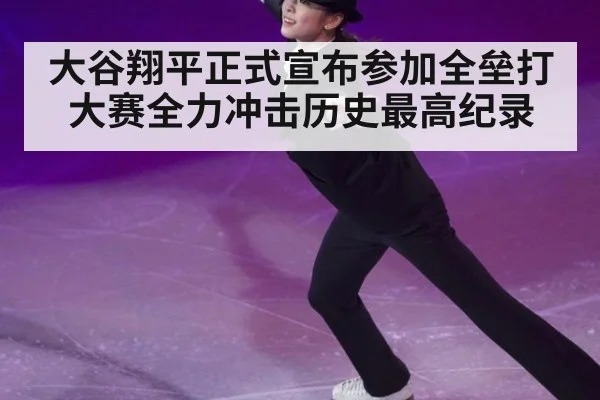 大谷翔平正式宣布参加全垒打大赛全力冲击历史最高纪录